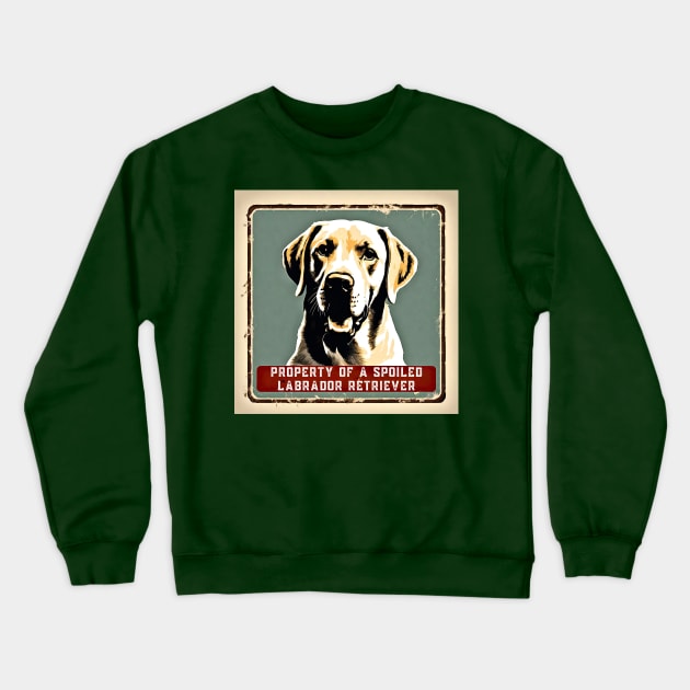 Property of a Spoiled Labrador Retriever Crewneck Sweatshirt by Doodle and Things